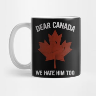 dear-canada-we-hate-him-too Mug